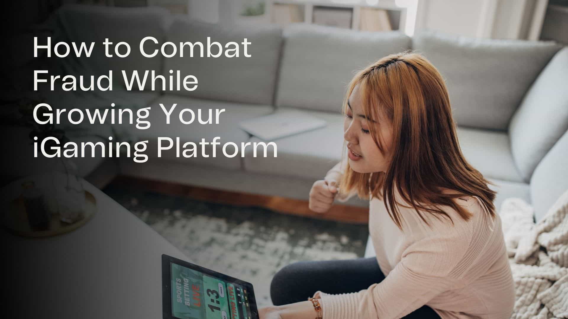 How to Combat Fraud While Growing Your iGaming Platform
