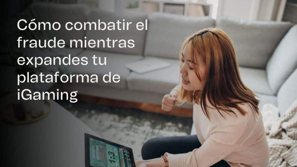 Fraude en iGaming: Cómo Combatirlo Mientras Haces Crecer tu Plataforma
