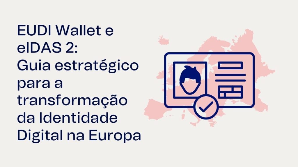 EUDI Wallet e eIDAS 2, Guia estratégico para a transformação da Identidade Digital na Europa